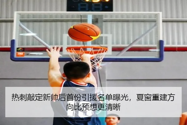 热刺敲定新帅后首份引援名单曝光，夏窗重建方向比预想更清晰